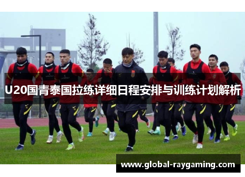 U20国青泰国拉练详细日程安排与训练计划解析
