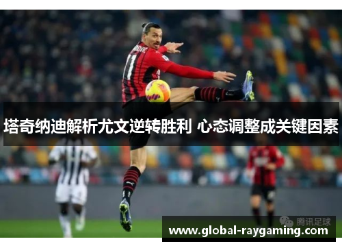 塔奇纳迪解析尤文逆转胜利 心态调整成关键因素