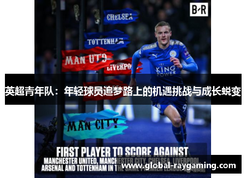 英超青年队：年轻球员追梦路上的机遇挑战与成长蜕变