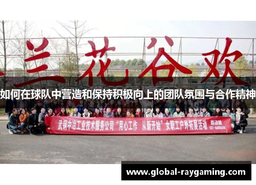 如何在球队中营造和保持积极向上的团队氛围与合作精神